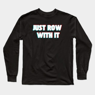 Just Row With It Long Sleeve T-Shirt